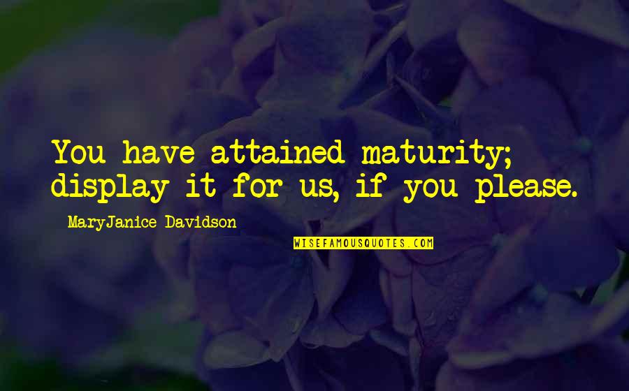 Immaturity Quotes By MaryJanice Davidson: You have attained maturity; display it for us,