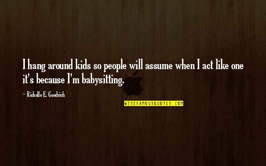 Immaturity Quotes By Richelle E. Goodrich: I hang around kids so people will assume