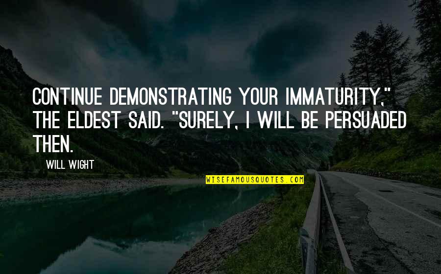 Immaturity Quotes By Will Wight: Continue demonstrating your immaturity," the Eldest said. "Surely,