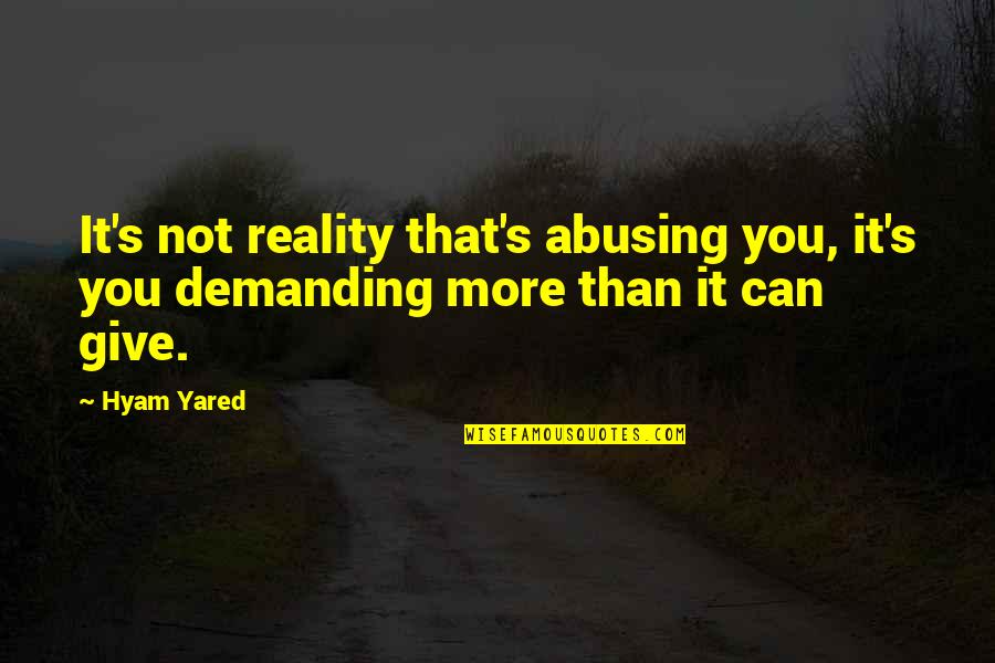Immelmann The Order Quotes By Hyam Yared: It's not reality that's abusing you, it's you