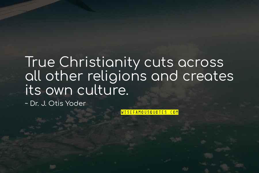 Immersa Marketing Quotes By Dr. J. Otis Yoder: True Christianity cuts across all other religions and