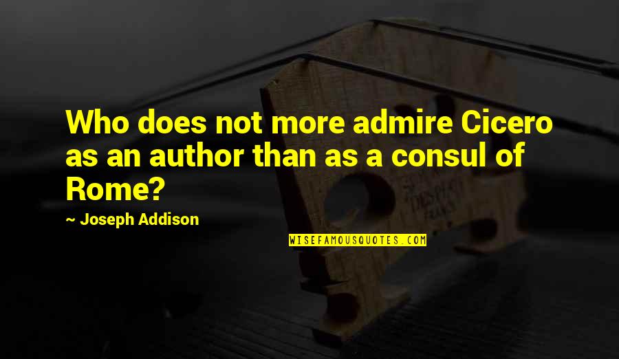 Immigration Act 1901 Quotes By Joseph Addison: Who does not more admire Cicero as an