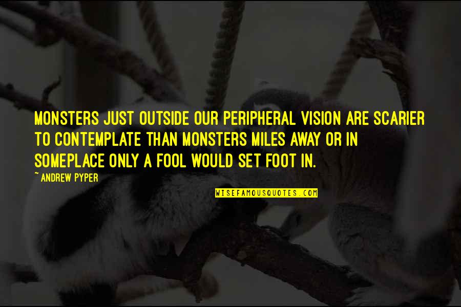 Immigration And Urbanization Quotes By Andrew Pyper: Monsters just outside our peripheral vision are scarier