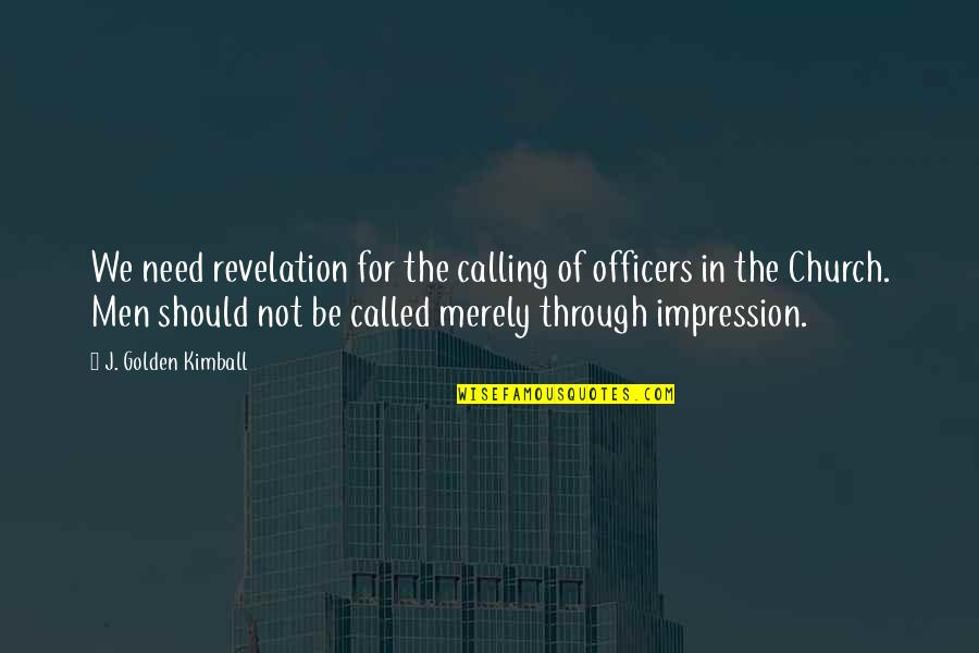 Immigration Experience Quotes By J. Golden Kimball: We need revelation for the calling of officers