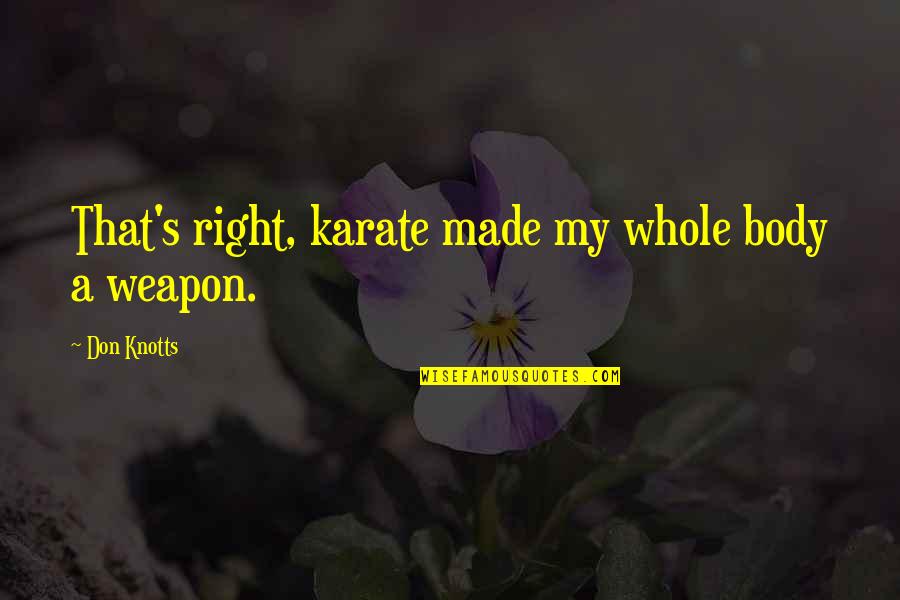 Immoderation Quotes By Don Knotts: That's right, karate made my whole body a