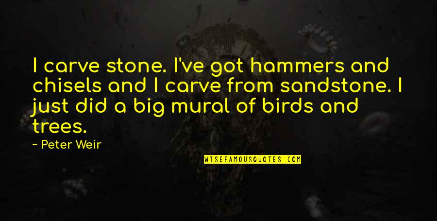 Immoderation Quotes By Peter Weir: I carve stone. I've got hammers and chisels