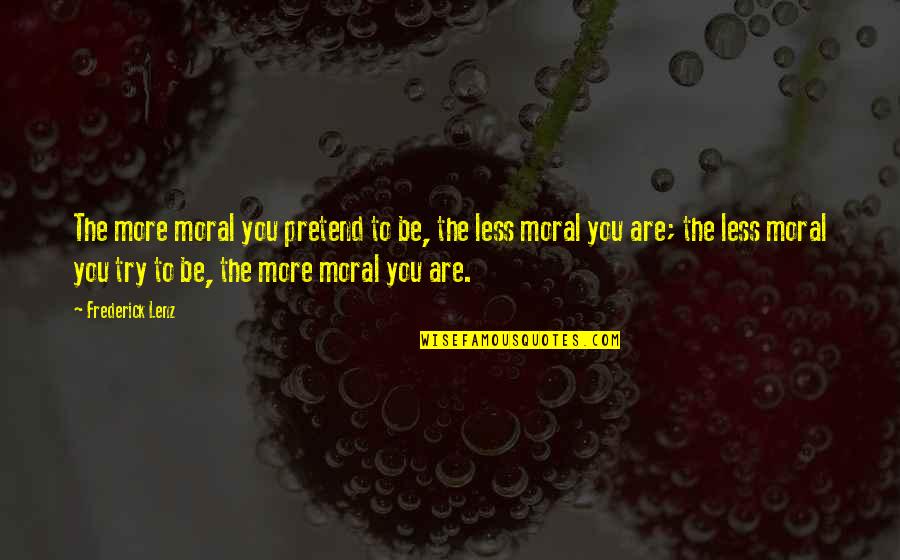 Immolates Dictionary Quotes By Frederick Lenz: The more moral you pretend to be, the