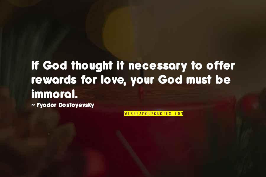 Immoral Love Quotes By Fyodor Dostoyevsky: If God thought it necessary to offer rewards