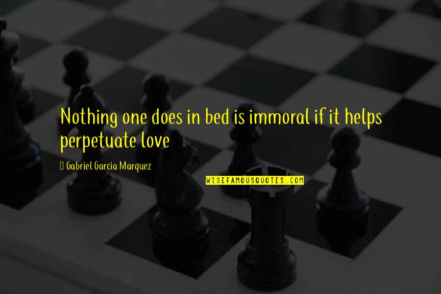 Immoral Love Quotes By Gabriel Garcia Marquez: Nothing one does in bed is immoral if