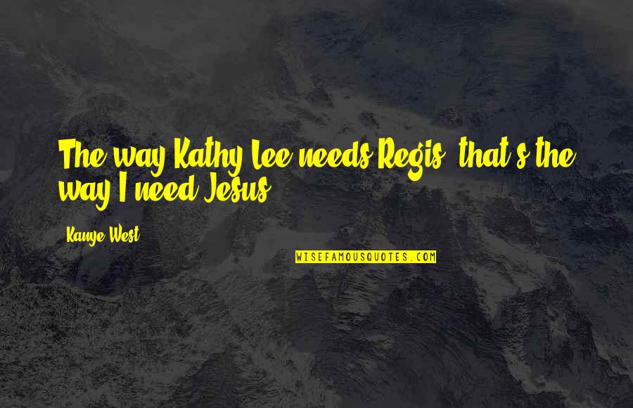 Immordino Yang Quotes By Kanye West: The way Kathy Lee needs Regis, that's the