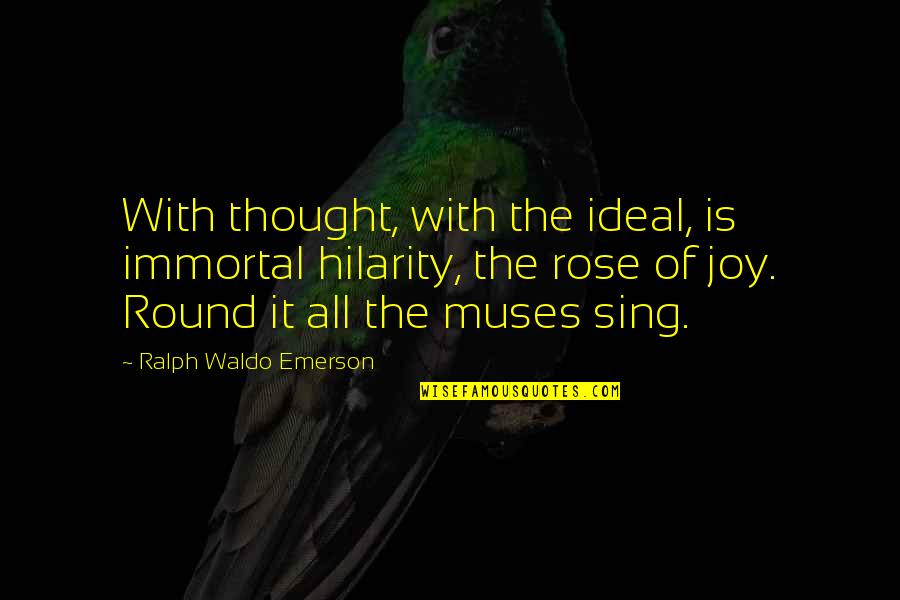 Immortal Rose Quotes By Ralph Waldo Emerson: With thought, with the ideal, is immortal hilarity,