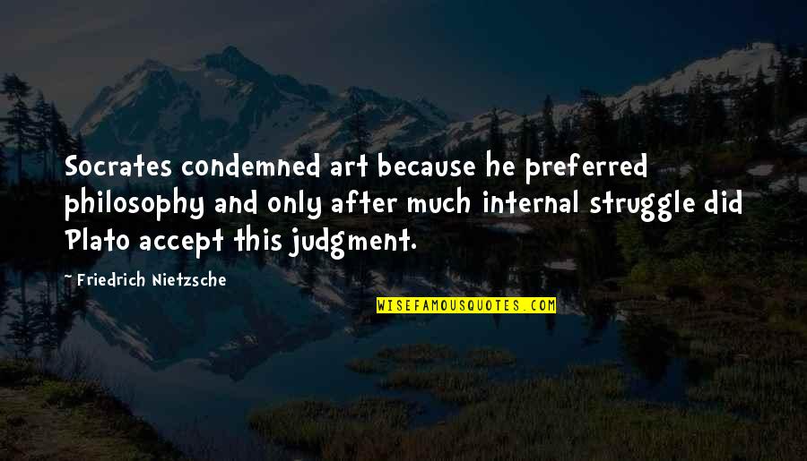 Impact Of The Internet Quotes By Friedrich Nietzsche: Socrates condemned art because he preferred philosophy and