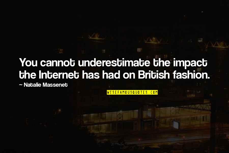 Impact Of The Internet Quotes By Natalie Massenet: You cannot underestimate the impact the Internet has