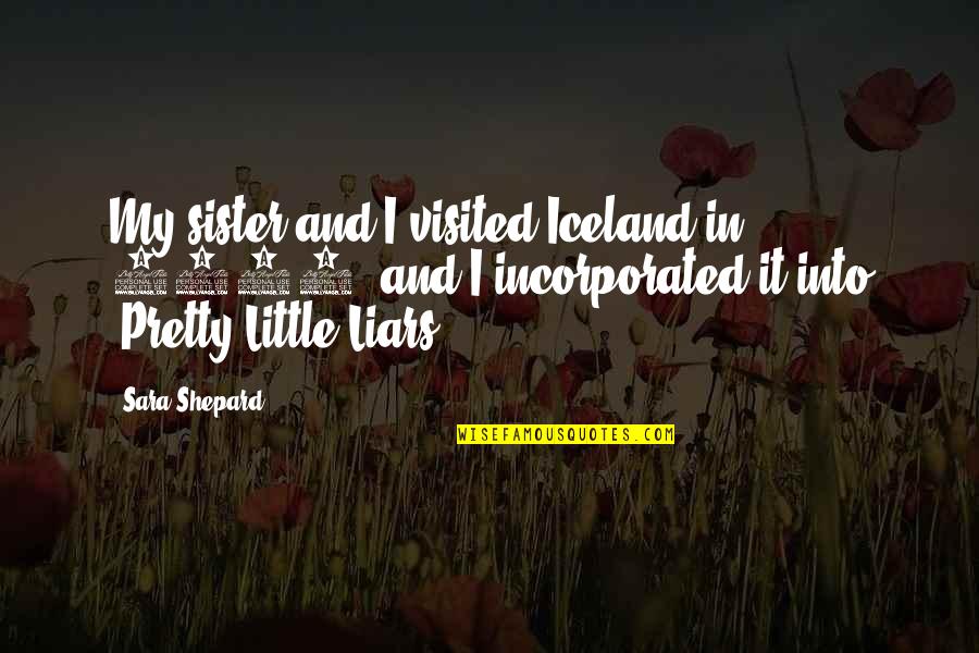 Impact Of The Internet Quotes By Sara Shepard: My sister and I visited Iceland in 2001,