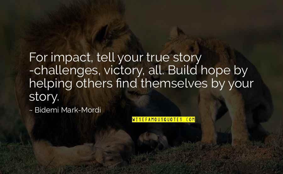 Impact On Others Quotes By Bidemi Mark-Mordi: For impact, tell your true story -challenges, victory,