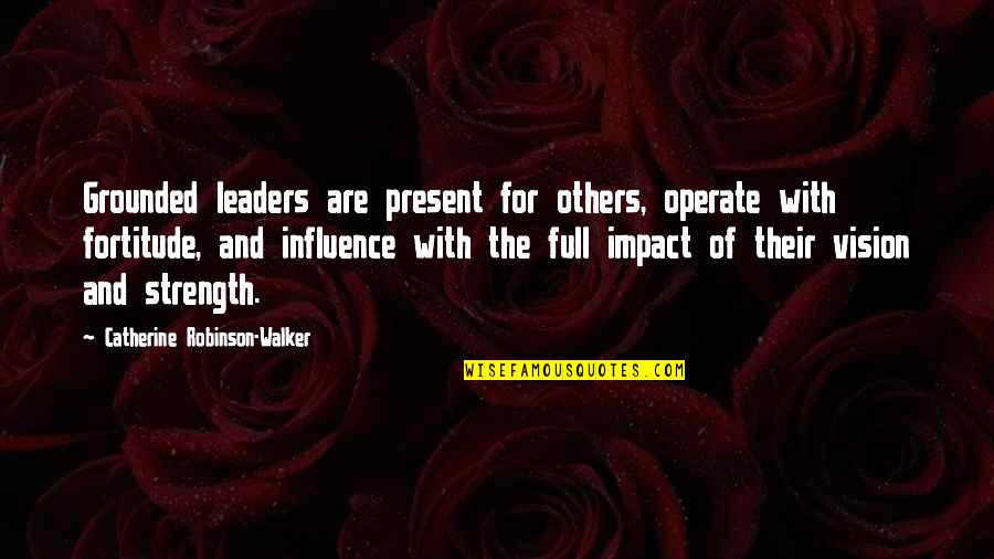 Impact On Others Quotes By Catherine Robinson-Walker: Grounded leaders are present for others, operate with
