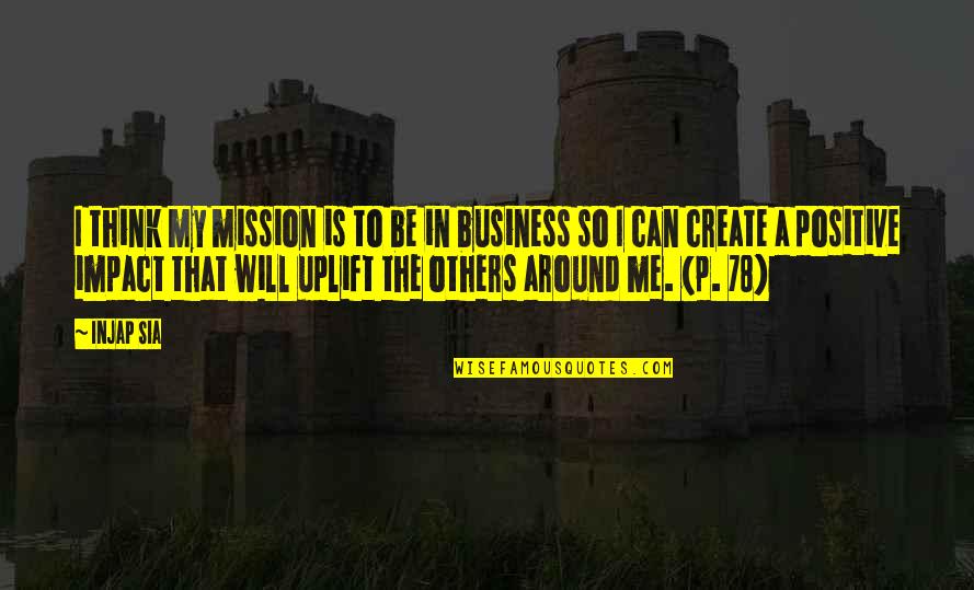 Impact On Others Quotes By Injap Sia: I think my mission is to be in