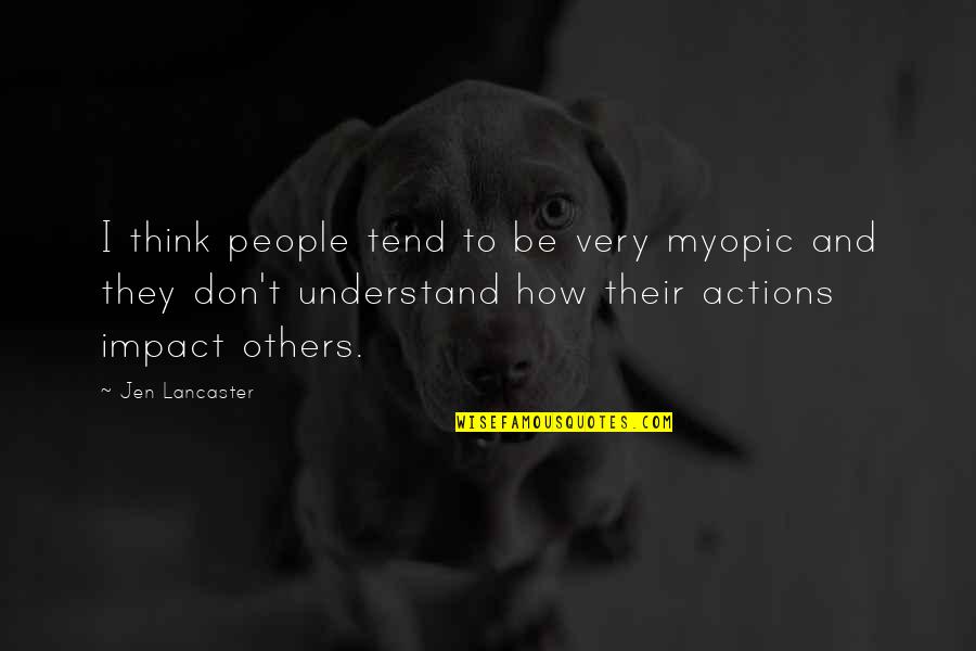 Impact On Others Quotes By Jen Lancaster: I think people tend to be very myopic