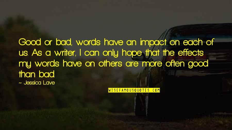 Impact On Others Quotes By Jessica Lave: Good or bad, words have an impact on