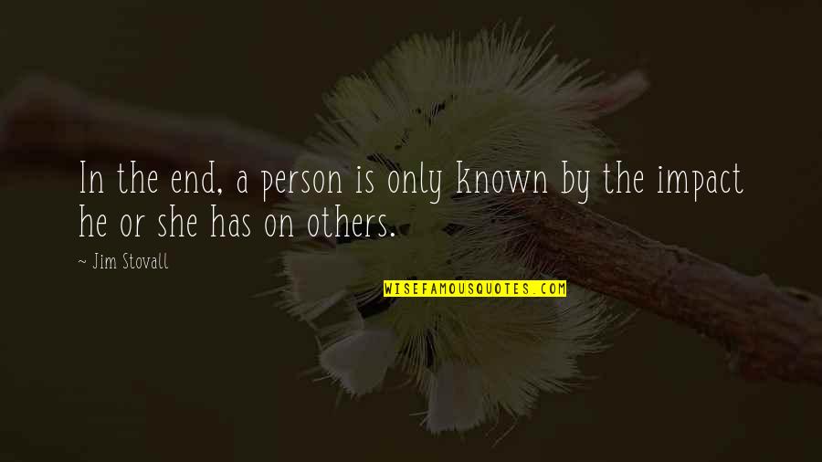 Impact On Others Quotes By Jim Stovall: In the end, a person is only known