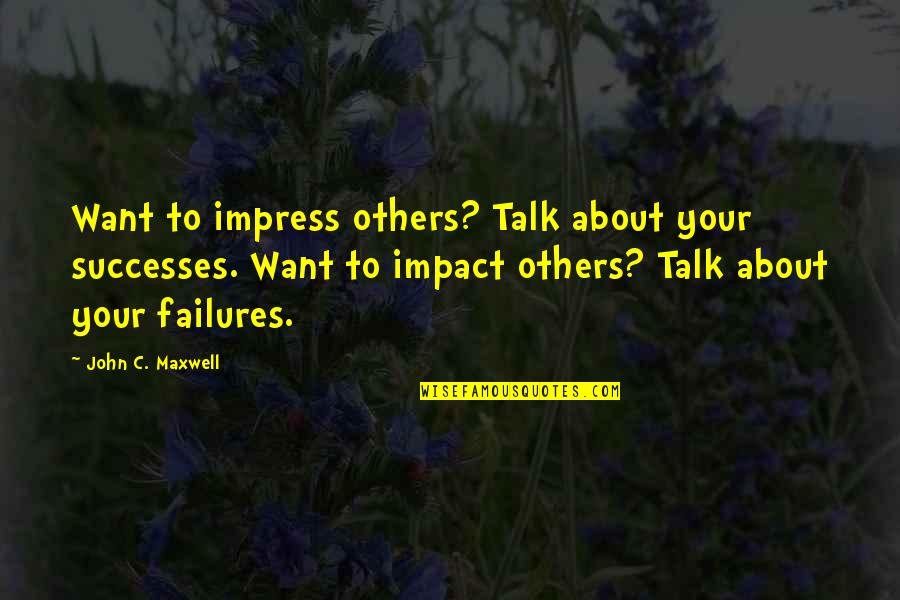 Impact On Others Quotes By John C. Maxwell: Want to impress others? Talk about your successes.