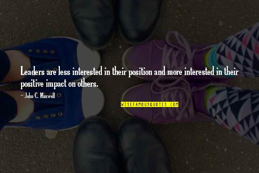 Impact On Others Quotes By John C. Maxwell: Leaders are less interested in their position and