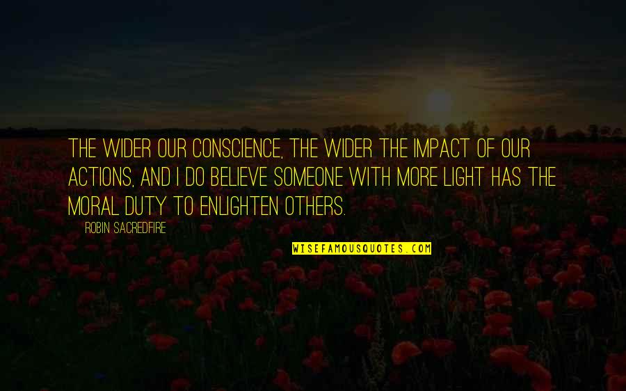 Impact On Others Quotes By Robin Sacredfire: The wider our conscience, the wider the impact