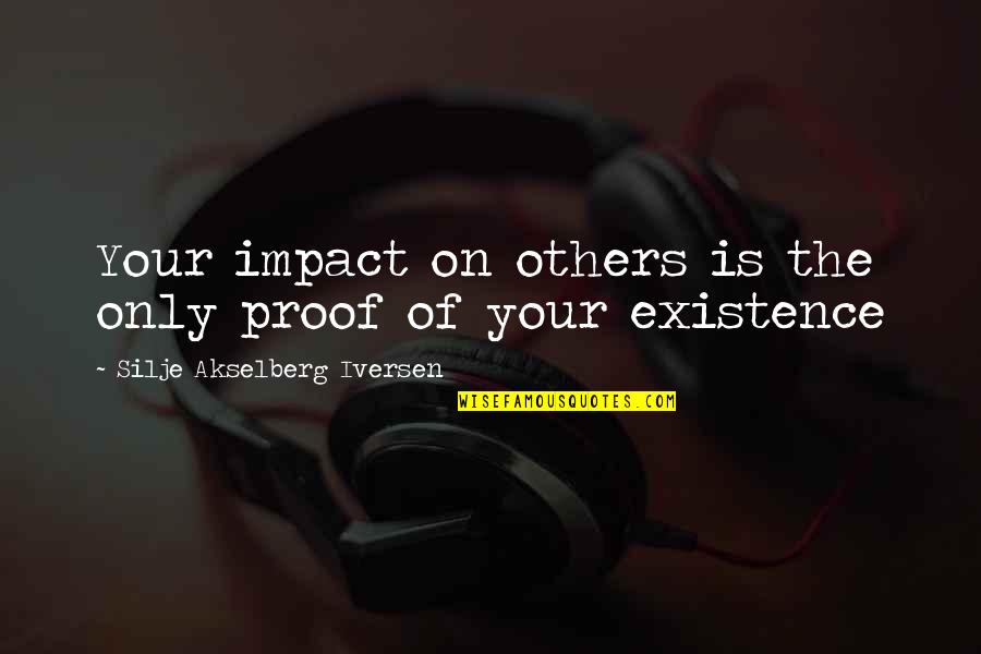 Impact On Others Quotes By Silje Akselberg Iversen: Your impact on others is the only proof