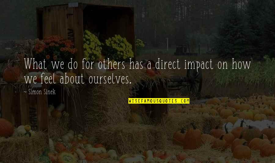 Impact On Others Quotes By Simon Sinek: What we do for others has a direct