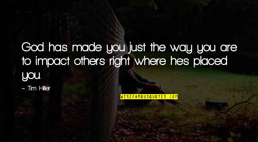 Impact On Others Quotes By Tim Hiller: God has made you just the way you