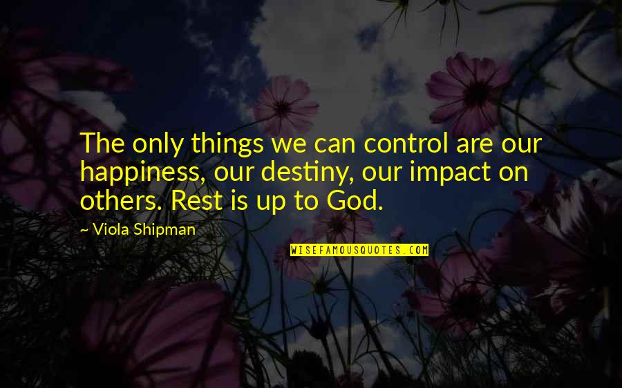 Impact On Others Quotes By Viola Shipman: The only things we can control are our