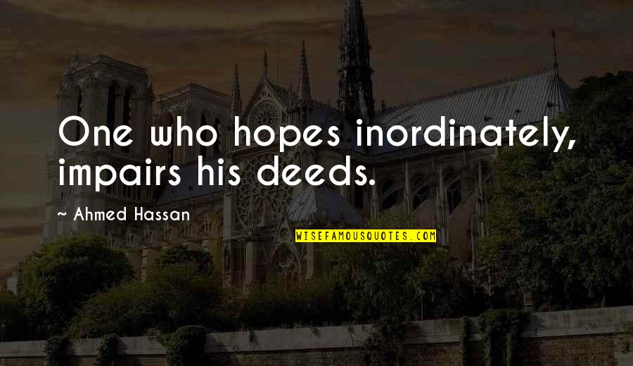 Impairs Quotes By Ahmed Hassan: One who hopes inordinately, impairs his deeds.