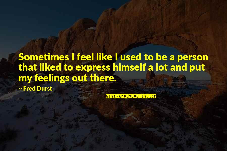 Impairs Quotes By Fred Durst: Sometimes I feel like I used to be