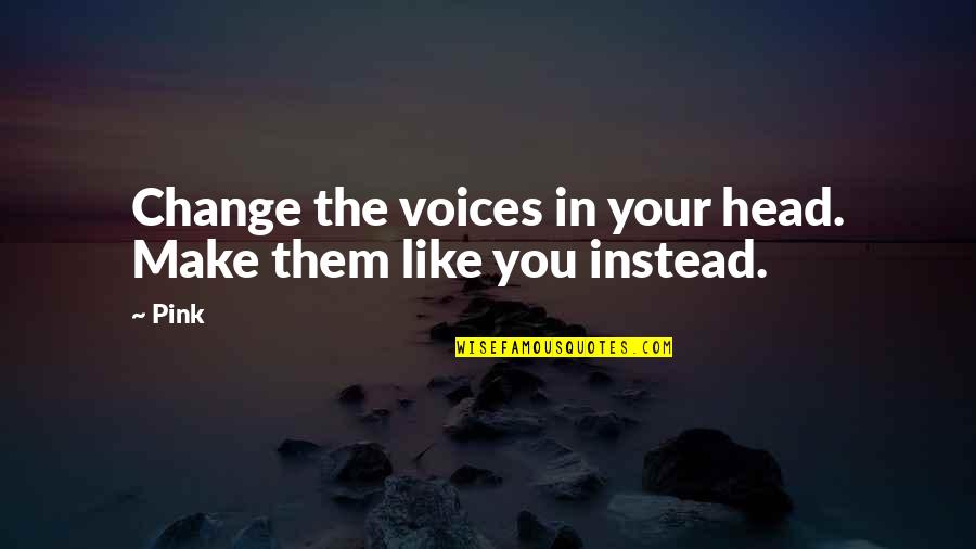 Imparatori E Quotes By Pink: Change the voices in your head. Make them