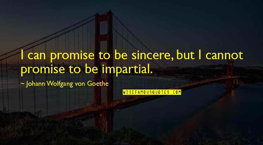 Impartial Quotes By Johann Wolfgang Von Goethe: I can promise to be sincere, but I