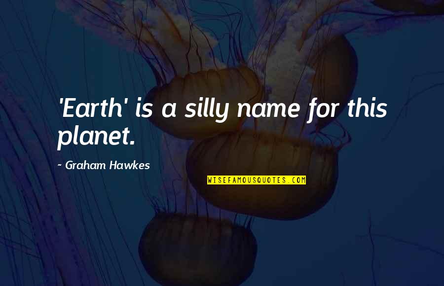 Impelled Synonym Quotes By Graham Hawkes: 'Earth' is a silly name for this planet.