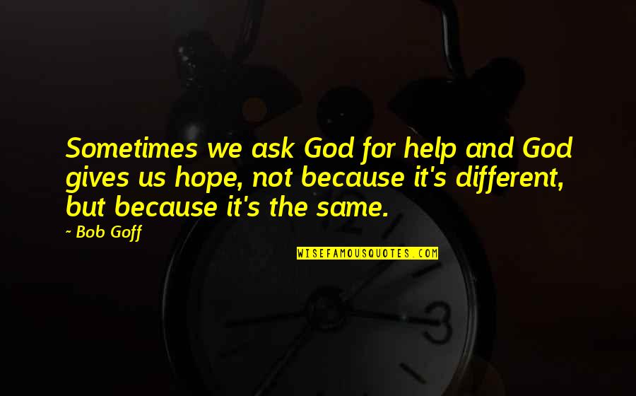 Impenetrable Synonyms Quotes By Bob Goff: Sometimes we ask God for help and God