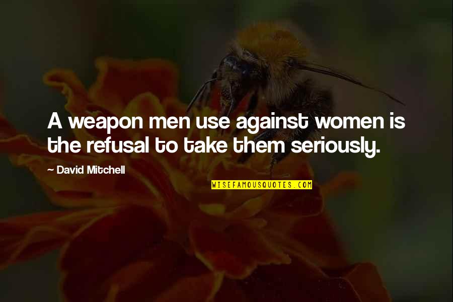 Impenetrable Synonyms Quotes By David Mitchell: A weapon men use against women is the