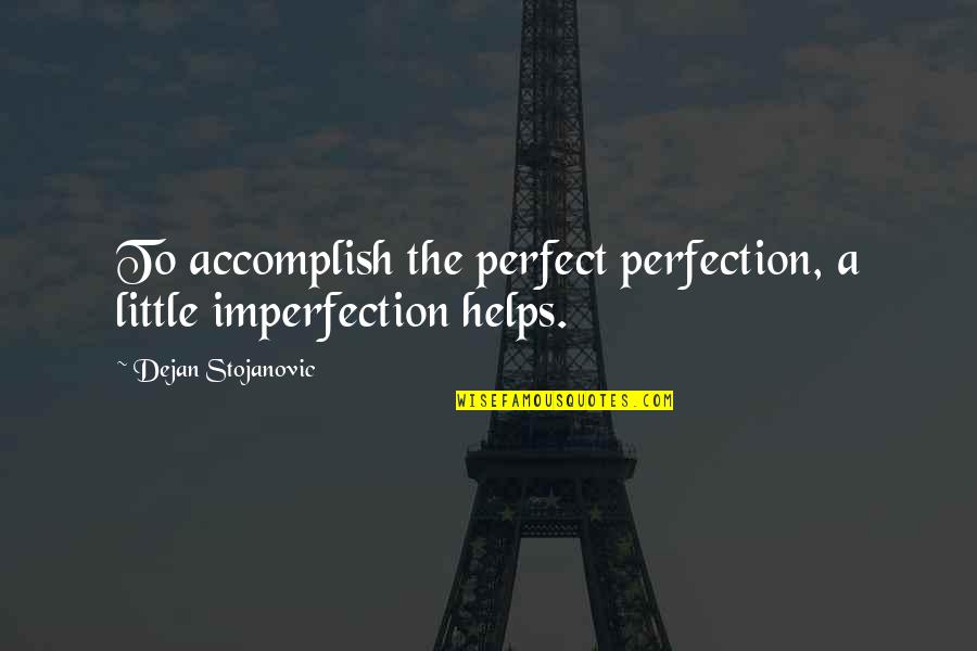 Imperfection And Perfection Quotes By Dejan Stojanovic: To accomplish the perfect perfection, a little imperfection