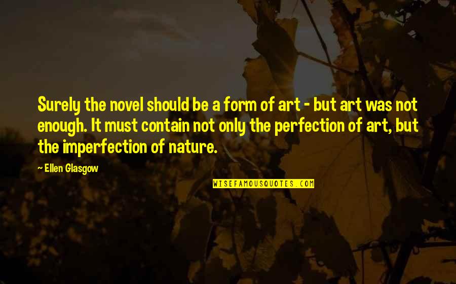 Imperfection And Perfection Quotes By Ellen Glasgow: Surely the novel should be a form of