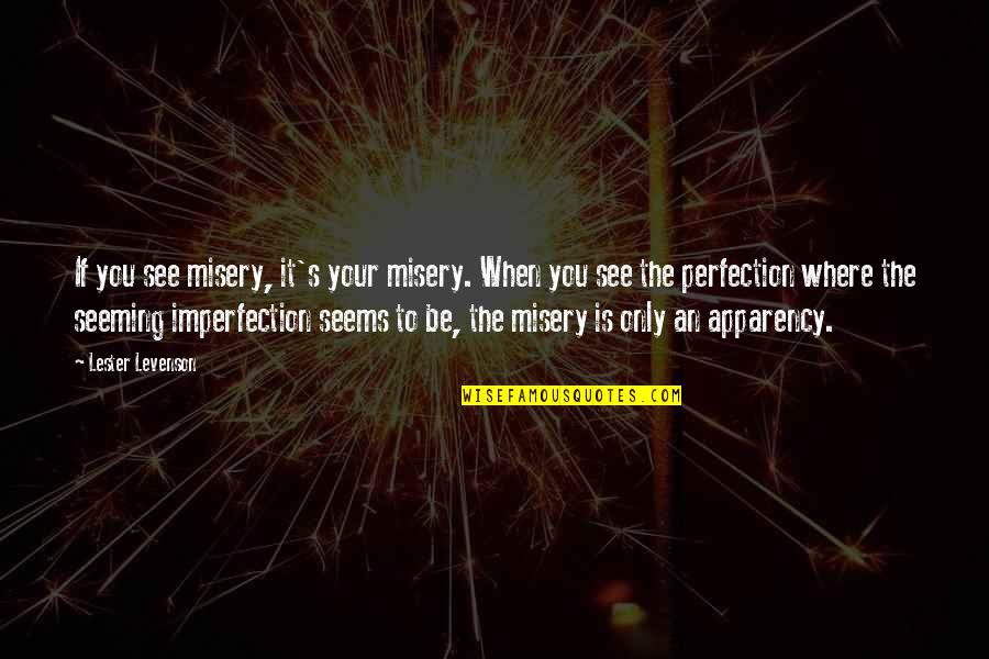 Imperfection And Perfection Quotes By Lester Levenson: If you see misery, it's your misery. When