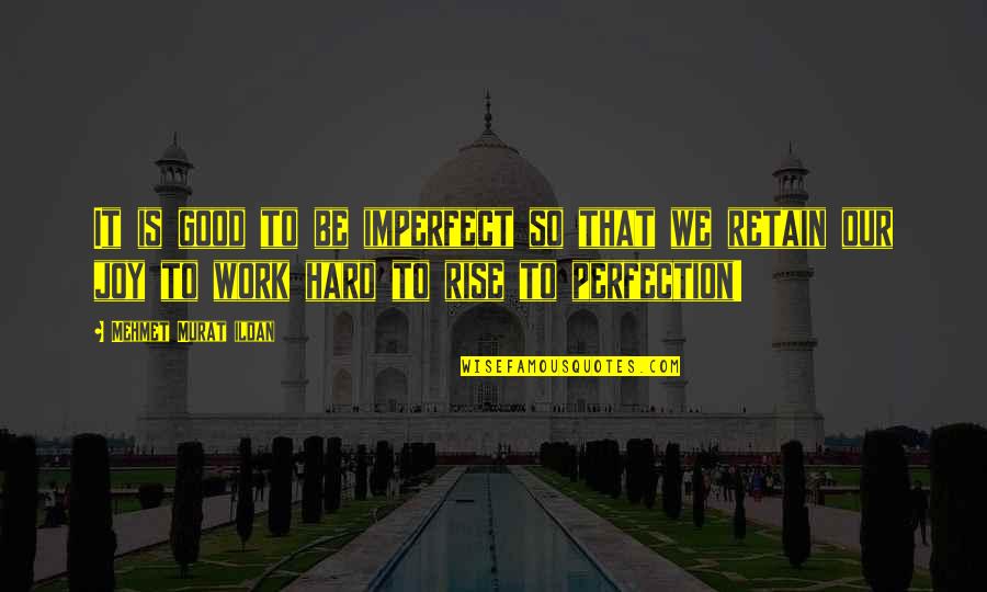 Imperfection And Perfection Quotes By Mehmet Murat Ildan: It is good to be imperfect so that