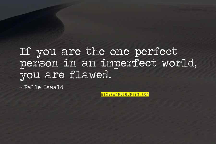 Imperfection And Perfection Quotes By Palle Oswald: If you are the one perfect person in