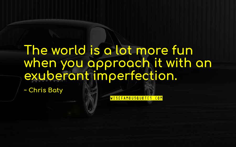 Imperfection In The World Quotes By Chris Baty: The world is a lot more fun when