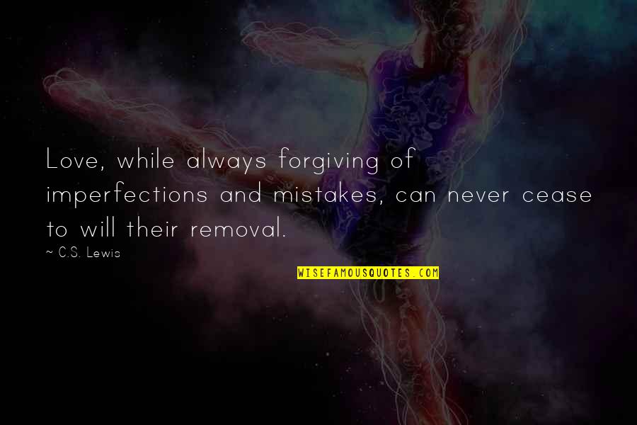 Imperfections And Love Quotes By C.S. Lewis: Love, while always forgiving of imperfections and mistakes,