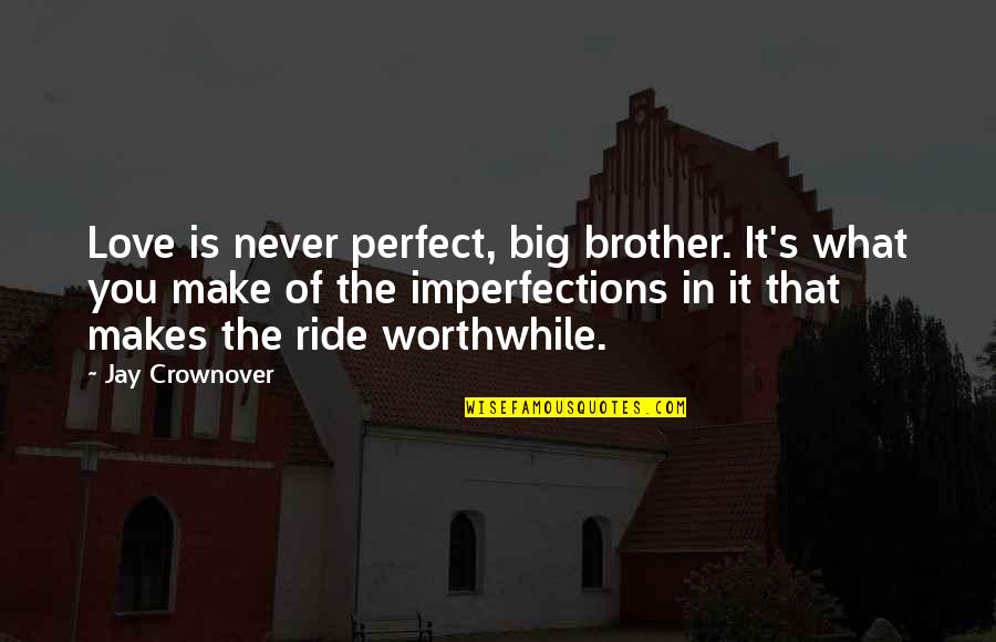 Imperfections And Love Quotes By Jay Crownover: Love is never perfect, big brother. It's what