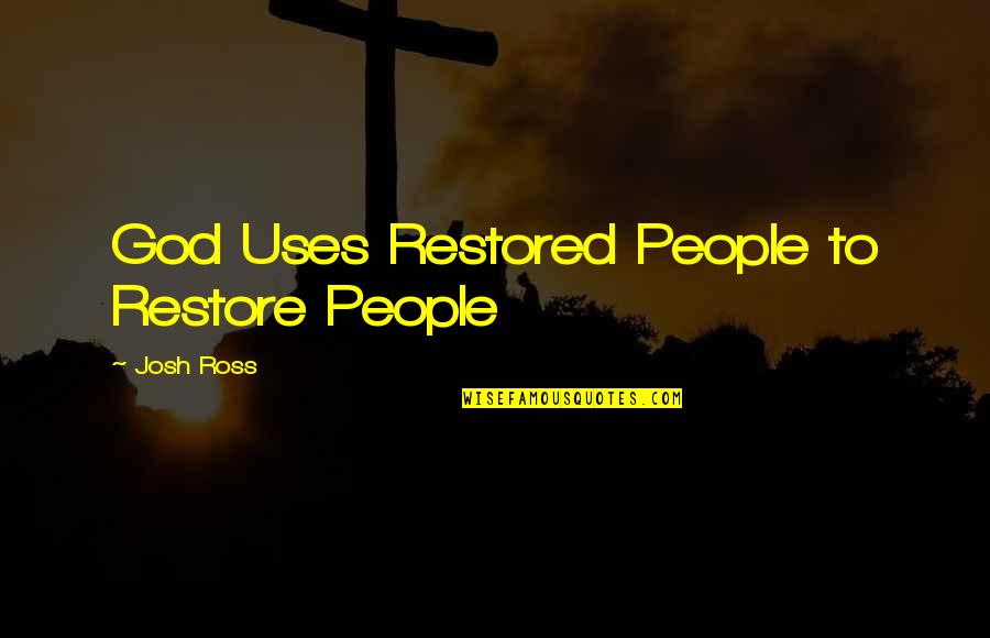 Impermanance Quotes By Josh Ross: God Uses Restored People to Restore People