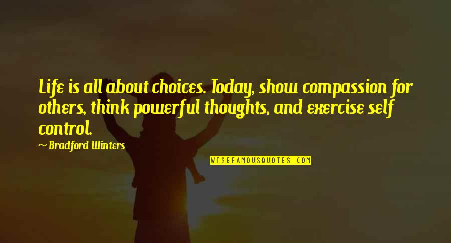 Impiety Pronunciation Quotes By Bradford Winters: Life is all about choices. Today, show compassion