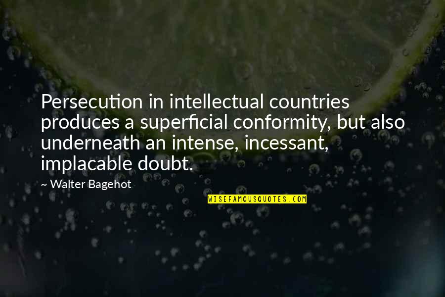 Implacable Quotes By Walter Bagehot: Persecution in intellectual countries produces a superficial conformity,