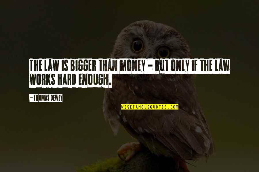 Imploded Def Quotes By Thomas Dewey: The law is bigger than money - but